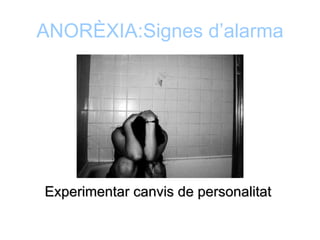 ANORÈXIA:Signes d’alarma




Experimentar canvis de personalitat
 