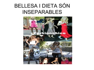 BELLESA I DIETA SÓN
  INSEPARABLES
 
