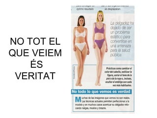 NO TOT EL
QUE VEIEM
    ÉS
 VERITAT
 