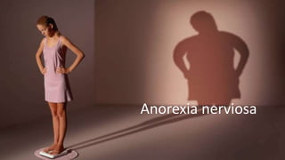 Anorexia nerviosa
 