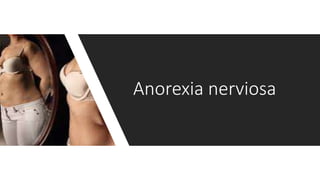 Anorexia nerviosa
 