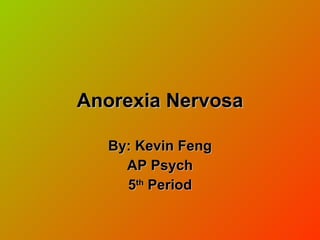 Anorexia Nervosa By: Kevin Feng AP Psych 5 th  Period 