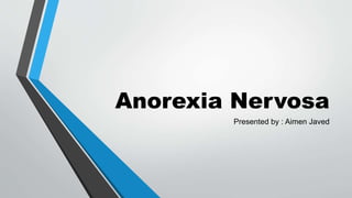 Anorexia Nervosa
Presented by : Aimen Javed
 