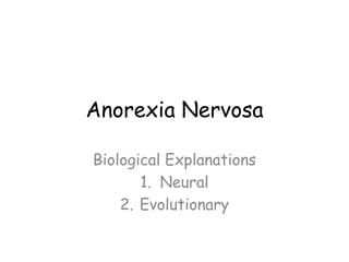 Anorexia Nervosa

Biological Explanations
       1. Neural
    2. Evolutionary
 