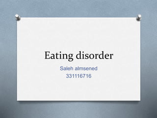 Eating disorder
Saleh almsened
331116716
 