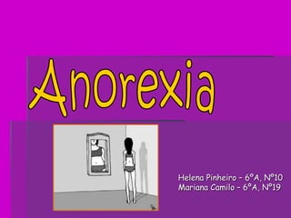 Anorexia Helena Pinheiro – 6ºA, Nº10 Mariana Camilo – 6ºA, Nº19 