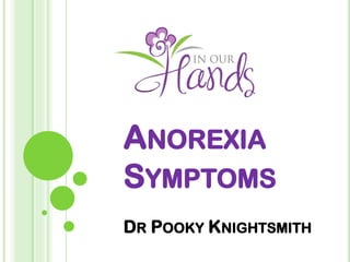 ANOREXIA
SYMPTOMS
DR POOKY KNIGHTSMITH
 