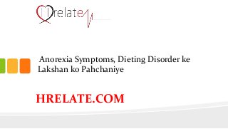 Anorexia Symptoms, Dieting Disorder ke
Lakshan ko Pahchaniye
HRELATE.COM
 