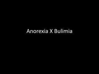 Anorexia X Bulimia
 