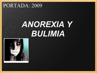 PORTADA: 2009


      ANOREXIA Y
        BULIMIA
 