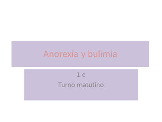 Anorexia y bulimia 1 e  Turno matutino 
