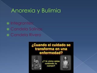 Anorexia y Bulimia Integrantes: Candela Salinas Candela Rivero  