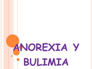 ANOREXIA Y 
BULIMIA 
 