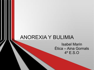 ANOREXIA Y BULIMIA
Isabel Marin
Ética – Aina Gornals
4º E.S.O
 