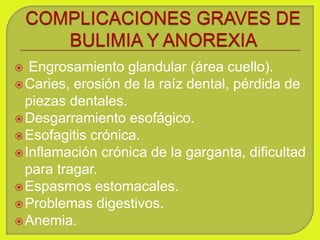  Engrosamiento glandular (área cuello).
Caries, erosión de la raíz dental, pérdida de
piezas dentales.
Desgarramiento esofágico.
Esofagitis crónica.
Inflamación crónica de la garganta, dificultad
para tragar.
Espasmos estomacales.
Problemas digestivos.
Anemia.
 