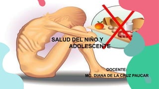 DOCENTE:
MG. DIANA DE LA CRUZ PAUCAR
SALUD DEL NIÑO Y
ADOLESCENTE
 