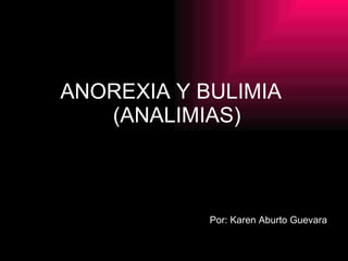 ANOREXIA Y BULIMIA  (ANALIMIAS)   ,[object Object]