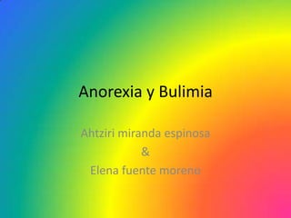 Anorexia y Bulimia

Ahtziri miranda espinosa
            &
 Elena fuente moreno
 