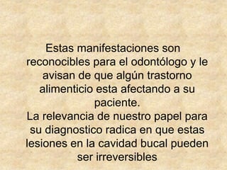 la erosión del esmalte, la hipersensibilidad térmica, el aumento del tamaño de las glándulas salivales, la sequedad de la boca, el enrojecimiento, sequedad y fisuras labiales, y la mucositis (irritación, hinchazón y ulceración de las mucosas que revisten la cavidad bucal).