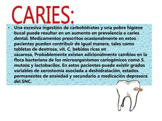 Sialoadenosis y xerostomía, pérdida de la integridad de las arcadas, disminución de la capacidad masticatoria y antiestética, así como queilosis, mordida abierta anterior y restauraciones que sobresalen por encima de los dientes erosionados EROSION DEL ESMALTE:Es la lesión dental típica de estos pacientes. Existe ausencia de pigmentos exógenos sobre las superficies erosionadas, lo cual además marca un indicio activo de la enfermedad. La erosión no se presenta hasta que la regurgitación a estado presente en forma continua por lo menos durante dos años consecutivos.
