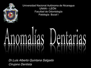 Universidad Nacional Autónoma de Nicaragua 
UNAN – LEÓN 
Facultad de Odontología 
Patología Bucal I 
Dr.Luis Alberto Quintana Salgado 
Cirujano Dentista 
 