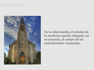En la edad media, el estudio de
la medicina quedó relegado, en
su mayoría, al campo de las
enfermedades corporales.
Salud y enfermedad
Photo Credit: <a
href="http://www.flickr.com/photos/47294442@N00/3203826754/">W9
NED</a> via <a href="http://compfight.com">Compfight</a> <a
href="http://creativecommons.org/licenses/by-nc/2.0/">cc</a>
 