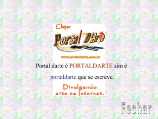 Portal darte é  PORTALDARTE  sim é  portaldarte  que se escreve. Fechar 