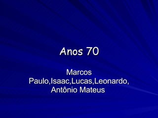 Anos 70 Marcos Paulo,Isaac,Lucas,Leonardo, Antônio Mateus  