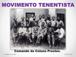 Comando da Coluna Prestes.
4/15/2016Valéria Fernandes 9
MOVIMENTO TENENTISTA
 