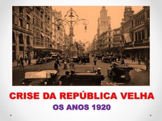 CRISE DA REPÚBLICA VELHA
OS ANOS 1920
 