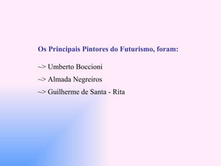 Os Principais Pintores do Futurismo, foram: ~> Umberto Boccioni ~> Almada Negreiros ~> Guilherme de Santa - Rita 