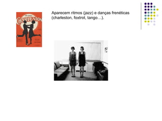 Aparecem ritmos (jazz) e danças frenéticas
(charleston, foxtrot, tango…).
 