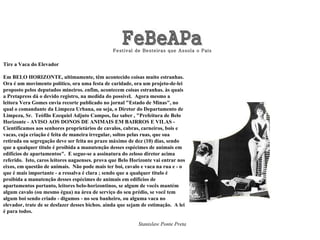 Festival de Besteiras que Assola o País


Tire a Vaca do Elevador

Em BELO HORIZONTE, ultimamente, têm acontecido coisas muito estranhas.
Ora é um movimento político, ora uma festa de caridade, ora um projeto-de-lei
proposto pelos deputados mineiros. enfim, acontecem coisas estranhas. às quais
a Pretapress dá o devido registro, na medida do possível. Agora mesmo a
leitora Vera Gomes envia recorte publicado no jornal "Estado de Minas", no
qual o comandante da Limpeza Urbana, ou seja, o Diretor do Departamento de
Limpeza, Sr. Teófilo Ezequiel Adjuto Campos, faz saber , "Prefeitura de Belo
Horizonte - AVISO AOS DONOS DE ANIMAIS EM BAIRROS E VILAS -
Cientificamos aos senhores proprietários de cavalos, cabras, carneiros, bois e
vacas, cuja criação é feita de maneira irregular, soltos pelas ruas, que sua
retirada ou segregação deve ser feita no prazo máximo de dez (10) dias, sendo
que a qualquer titulo é proibida a manutenção desses espécimes de animais em
edifícios de apartamentos". E segue-se a assinatura do zeloso diretor acima
referido. Isto, caros leitores uagaenses. prova que Belo Horizonte vai entrar nos
eixos, em questão de animais. Não pode mais ter boi, cavalo e vaca na rua e - o
que é mais importante - a ressalva é clara ; sendo que a qualquer titulo é
proibida a manutenção desses espécimes de animais em edifícios de
apartamentos portanto, leitores belo-horizontinos, se algum de vocês mantém
algum cavalo (ou mesmo égua) na área de serviço do seu prédio, se você tem
algum boi sendo criado - digamos - no seu banheiro, ou alguma vaca no
elevador, trate de se desfazer desses bichos. ainda que sejam de estimação. A lei
é para todos.

                                                            Stanislaw Ponte Preta
 