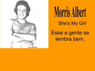 Morris Albert She's My Girl Esse a gente se lembra bem. 