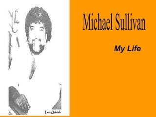 Michael Sullivan  My Life 