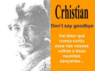 Don’t say goodbye Crhistian Vai dizer que nunca curtiu essa nas nossas velhas e boas reuniões dançantes... 
