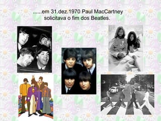 ......em 31.dez.1970 Paul MacCartney
solicitava o fim dos Beatles.

 