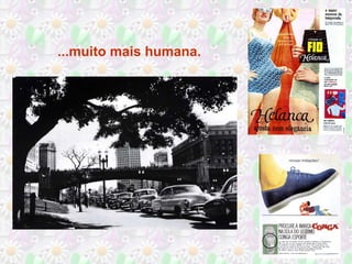 ...muito mais humana.
 