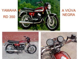 YAMAHA   A VIÚVA
         NEGRA
RD 350
 