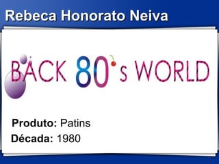 Rebeca Honorato Neiva




Produto: Patins
Década: 1980
 