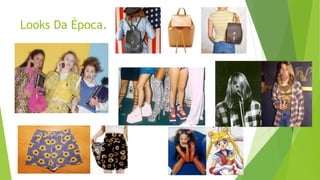 Looks Da Época.
 