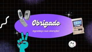 Obrigado
Obrigado
Agradeço sua atenção!
 