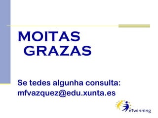 MOITAS GRAZAS Se tedes algunha consulta: [email_address] 