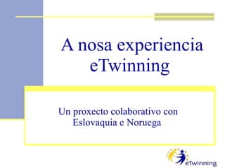 A nosa experiencia eTwinning   Un proxecto colaborativo con Eslovaquia e Noruega   