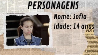 PERSONAGENS
Nome: Sofia
Idade: 14 anos
 