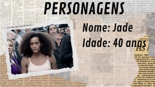 PERSONAGENS
Nome: Jade
Idade: 40 anos
 