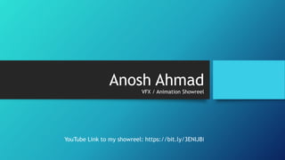 Anosh Ahmad
VFX / Animation Showreel
YouTube Link to my showreel: https://bit.ly/3ENIJ8i
 