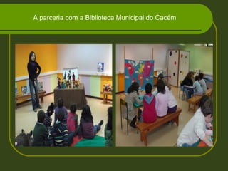 A parceria com a Biblioteca Municipal do Cacém
 