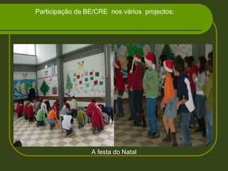 Participação da BE/CRE nos vários projectos:
A festa do Natal
 