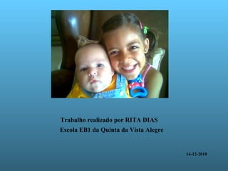 14-12-2010 Trabalho realizado por RITA DIAS Escola EB1 da Quinta da Vista Alegre 